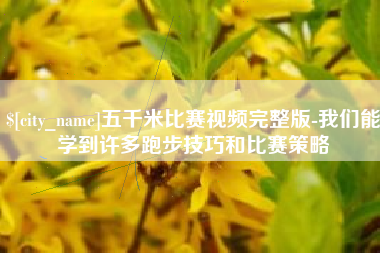 黄冈五千米比赛视频完整版-我们能学到许多跑步技巧和比赛策略