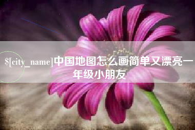 黄冈中国地图怎么画简单又漂亮一年级小朋友