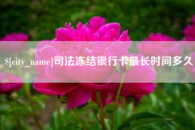 黄冈司法冻结银行卡最长时间多久