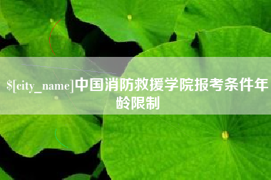 黄冈中国消防救援学院报考条件年龄限制