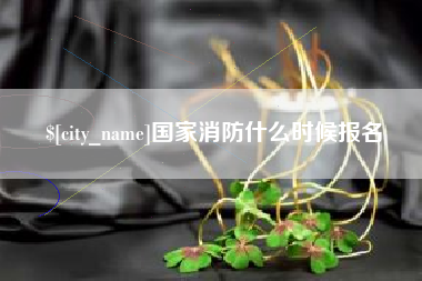 黄冈国家消防什么时候报名