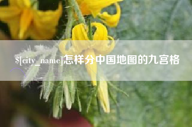 黄冈怎样分中国地图的九宫格