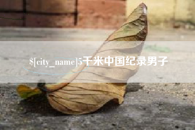 黄冈5千米中国纪录男子
