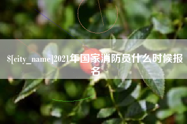 黄冈2021年国家消防员什么时候报名