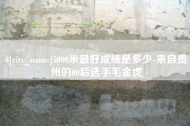 黄冈5000米最好成绩是多少-来自贵州的00后选手毛金虎