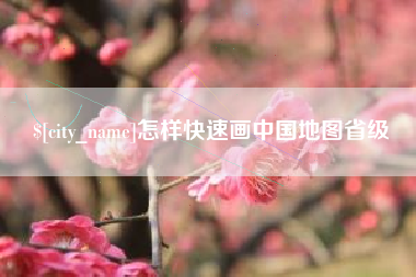 黄冈怎样快速画中国地图省级