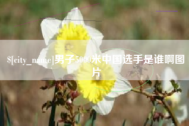 黄冈男子5000米中国选手是谁啊图片