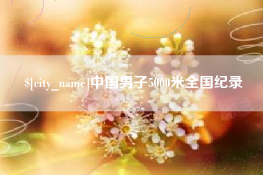 黄冈中国男子5000米全国纪录