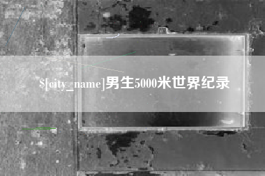 黄冈男生5000米世界纪录